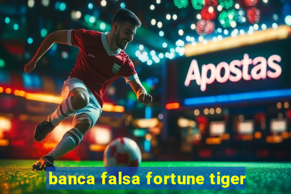 banca falsa fortune tiger